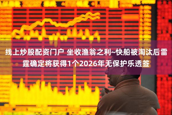 线上炒股配资门户 坐收渔翁之利~快船被淘汰后雷霆确定将获得1个2026年无保护乐透签